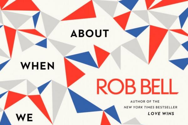 Rob Bell's new book "What We Talk About When We Talk About God"