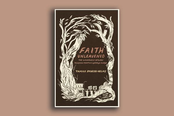 The cover for the book ‘Faith Unleavened.’ It features a dark brown background with white bare trees that frame the title, subtitle, and author; small drawings of Black Lives Matter protesters, a wrapper, and more  are interwoven among the branches.