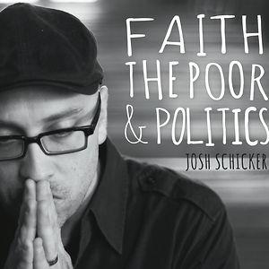 Faith, the Poor, and Politics image via www.joshschicker.com Faith, the Poor, and Politics