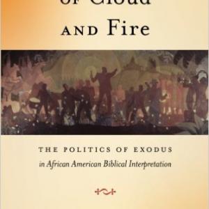 Pillars of Cloud and Fire: The Politics of Exodus in African American Biblical Interpretation