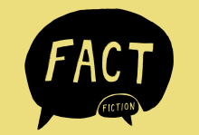 Illustration by Matt Chase Illustration of a large speech bubble with the word, "fact," covering a smaller speech bubble with the word, "fiction."