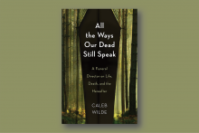Broadleaf Books Book cover: A black background in the shape of a coffin is framed by a green light silhouetting trees with brown trunks and no branches in the shape of curtains; white text on black reads "All the Ways Our Dead Still Speak"