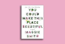 Atria/One Signal Publishers A picture of the book cover for "You Could Make This Place Beautiful" by Maggie Smith over a pink backdrop. The book cover features the title neatly cut into paper with the flaps opening to expose flowers and leaves poking through the letters.