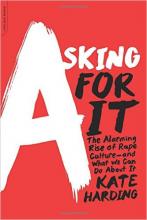 Asking for it: The Alarming Rise of Rape Culture- and What We Can Do About It Asking for it: The Alarming Rise of Rape Culture- and What We Can Do About It
