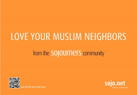The "Love Your Muslim Neighbors" Sojourners ad. The "Love Your Muslim Neighbors" Sojourners ad.
