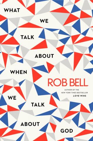 Rob Bell's new book "What We Talk About When We Talk About God" Rob Bell's new book "What We Talk About When We Talk About God"