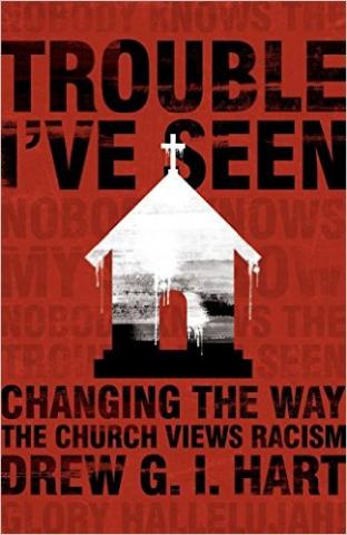 Trouble I've Seen: Changing the Way the Church Views Racism Trouble I've Seen: Changing the Way the Church Views Racism