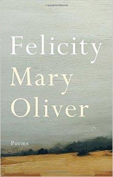 Felicity by Mary Oliver Felicity by Mary Oliver
