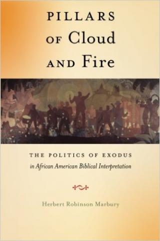 Pillars of Cloud and Fire: The Politics of Exodus in African American Biblical Interpretation Pillars of Cloud and Fire: The Politics of Exodus in African American Biblical Interpretation