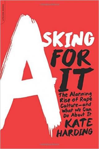 Asking for it: The Alarming Rise of Rape Culture- and What We Can Do About It Asking for it: The Alarming Rise of Rape Culture- and What We Can Do About It