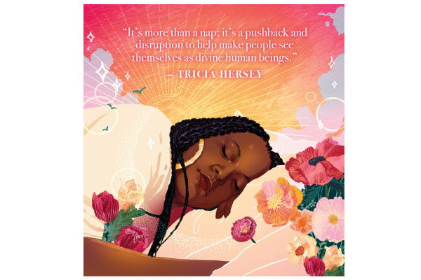 An illustration of Tricia Hersey with her quote, "It's more than a nap; it's a pushback and disruption to help make people see themselves as divine human beings."