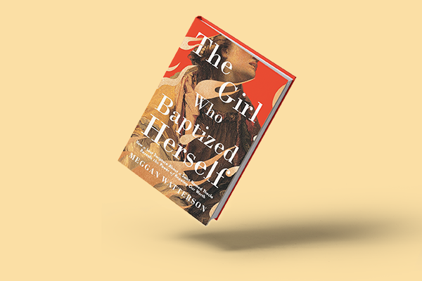 The Girl Who Baptized Herself, by Meggan Watterson