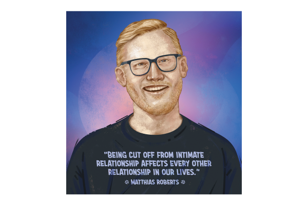 Illustration of Matthias Roberts with the quote "Being cut off from intimate relationship affects every other relationship in our lives."