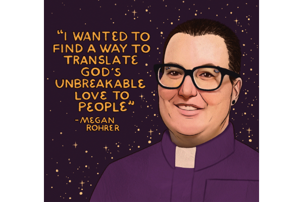 An illustration of Megan Rohrer with her quote "I wanted to find a way to translate God's unbreakable love to people"