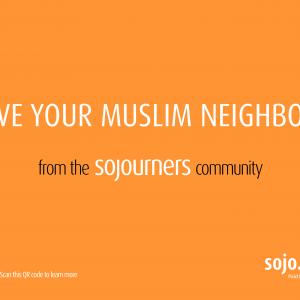 The "Love Your Muslim Neighbors" Sojourners ad. 