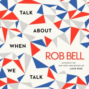 Rob Bell's new book "What We Talk About When We Talk About God"
