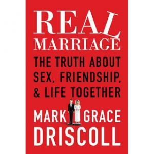 Real Marriage by Mark and Grace Driscoll