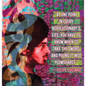 The illustration is a side profile of Felipe Luciano, with a quote that says "A one point in every revolutionary's life, you have to know when to take the sword and pound it into plowshares" 