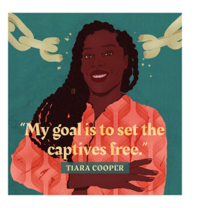 Illustration of Tiara Cooper with her quote, "My goal is to set the captives free."