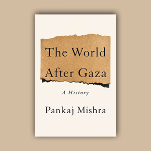 The World After Gaza: A History, by Pankaj Mishra