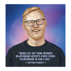 Illustration of Matthias Roberts with the quote "Being cut off from intimate relationship affects every other relationship in our lives."