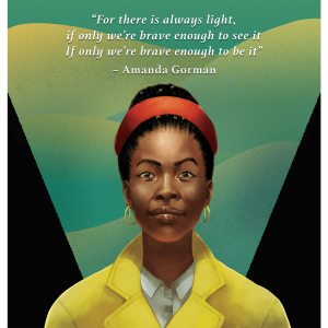 An illustration of poet Amanda Gorman from the 2021 Inauguration. Above her head is the text, "For there is always light. If only we're brave enough to see it, if only we're brave enough to be it."
