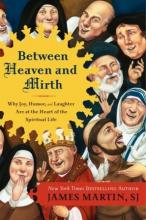 Between Heaven and Mirth by the Rev. James Martin Between Heaven and Mirth by the Rev. James Martin